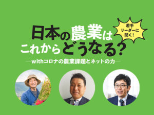 若手リーダーに聞く！ コロナ禍でのネット活用方法・今後の農家の在り方とは